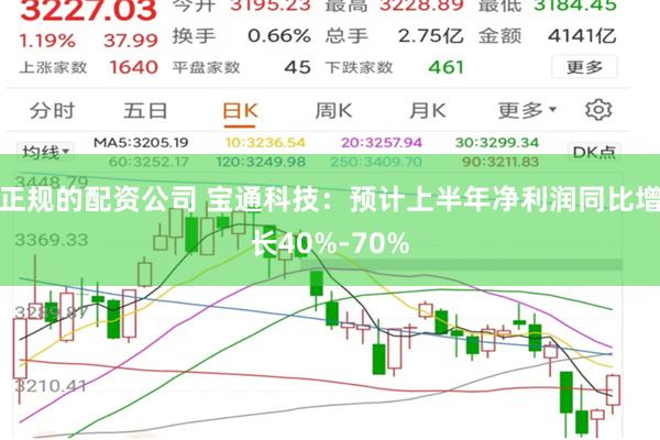 正规的配资公司 宝通科技：预计上半年净利润同比增长40%-70%