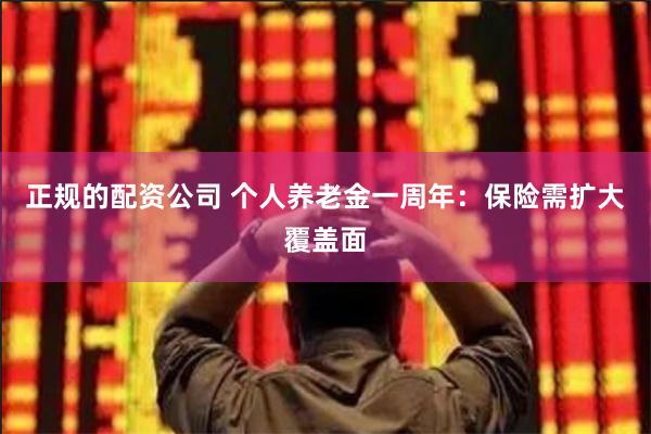 正规的配资公司 个人养老金一周年：保险需扩大覆盖面