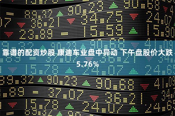靠谱的配资炒股 康迪车业盘中异动 下午盘股价大跌5.76%