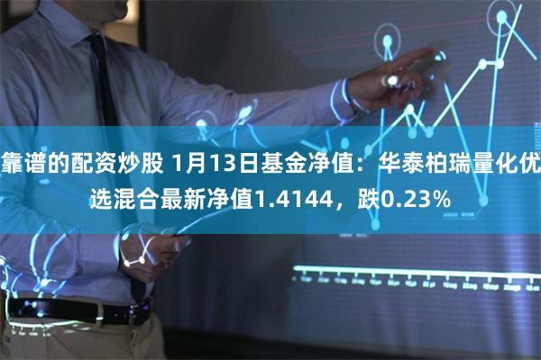 靠谱的配资炒股 1月13日基金净值：华泰柏瑞量化优选混合最新净值1.4144，跌0.23%