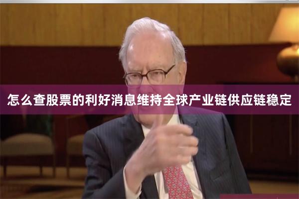 怎么查股票的利好消息维持全球产业链供应链稳定